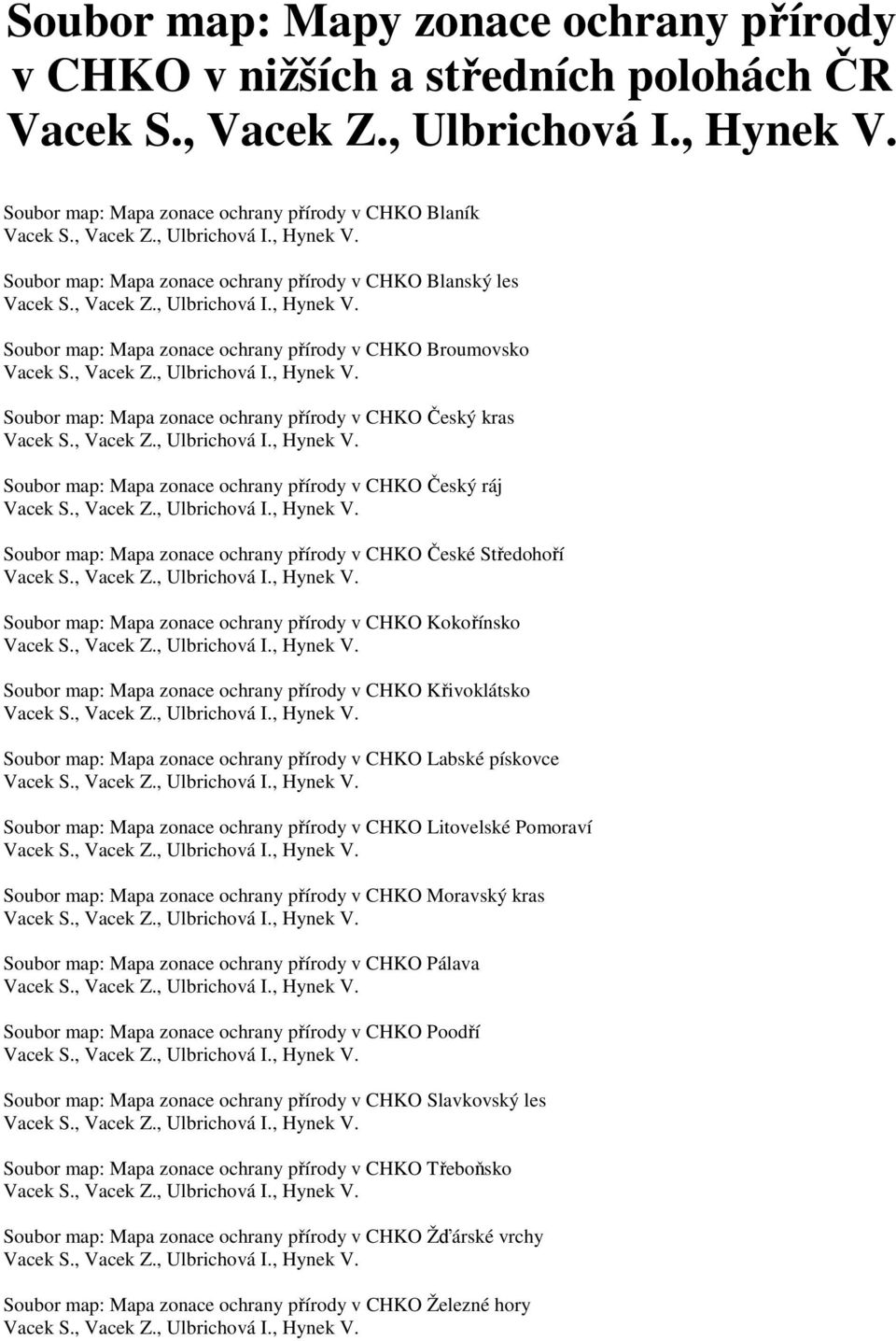 , Vacek Z., Ulbrichová I., Hynek V. Soubor map: Mapa zonace ochrany přírody v CHKO Český ráj Vacek S., Vacek Z., Ulbrichová I., Hynek V. Soubor map: Mapa zonace ochrany přírody v CHKO České Středohoří Vacek S.