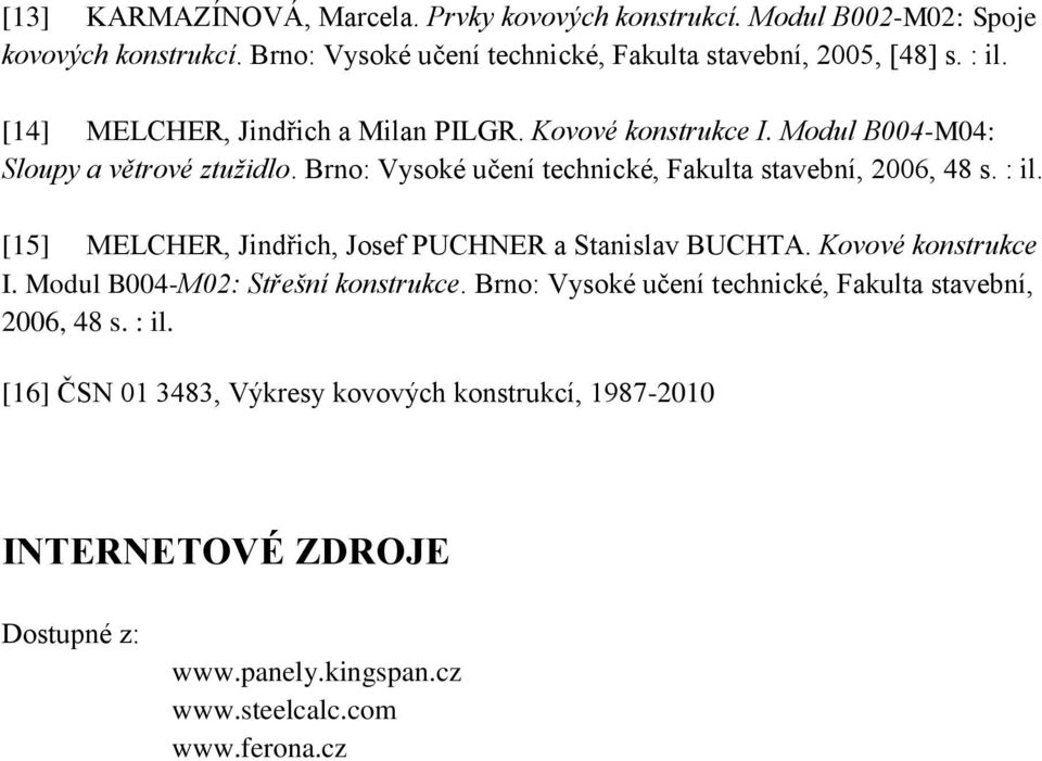 : il. [15] MELCHER, Jindřich, Josef PUCHNER a Stanislav BUCHTA. Kovové konstrukce I. Modul B004-M02: Střešní konstrukce.