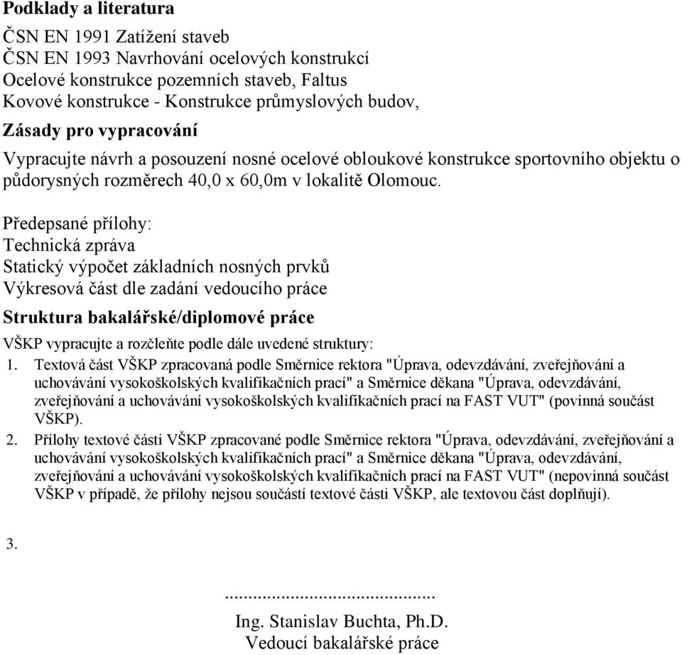 Předepsané přílohy: Technická zpráva Statický výpočet základních nosných prvků Výkresová část dle zadání vedoucího práce Struktura bakalářské/diplomové práce VŠKP vypracujte a rozčleňte podle dále