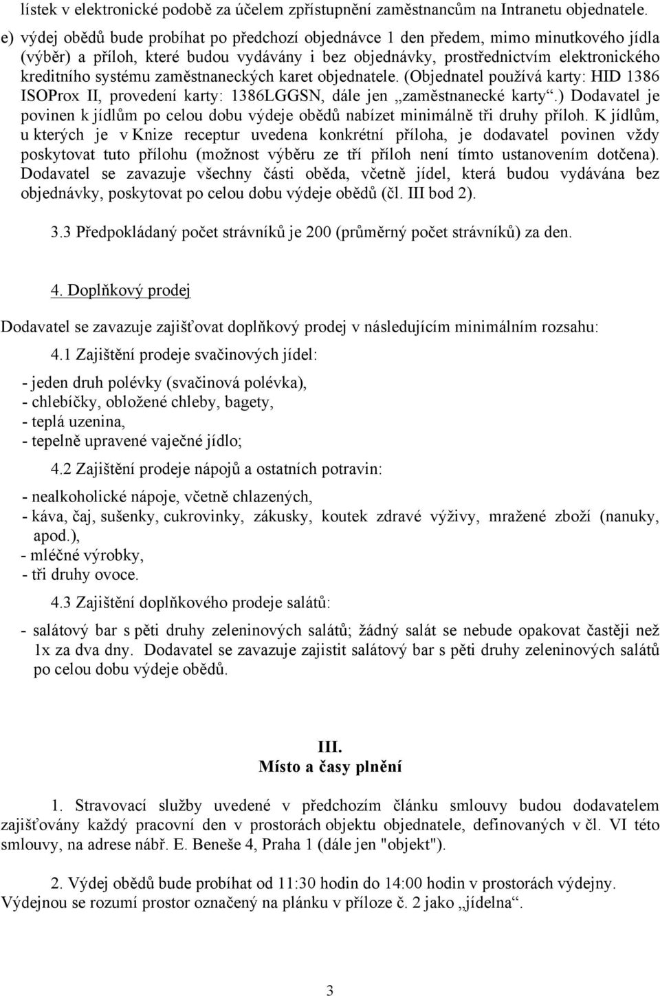 zaměstnaneckých karet objednatele. (Objednatel používá karty: HID 1386 ISOProx II, provedení karty: 1386LGGSN, dále jen zaměstnanecké karty.