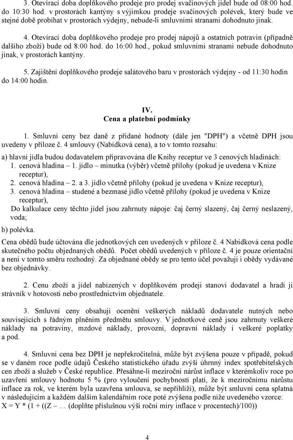 Otevírací doba doplňkového prodeje pro prodej nápojů a ostatních potravin (případně dalšího zboží) bude od 8:00 hod. do 16:00 hod.