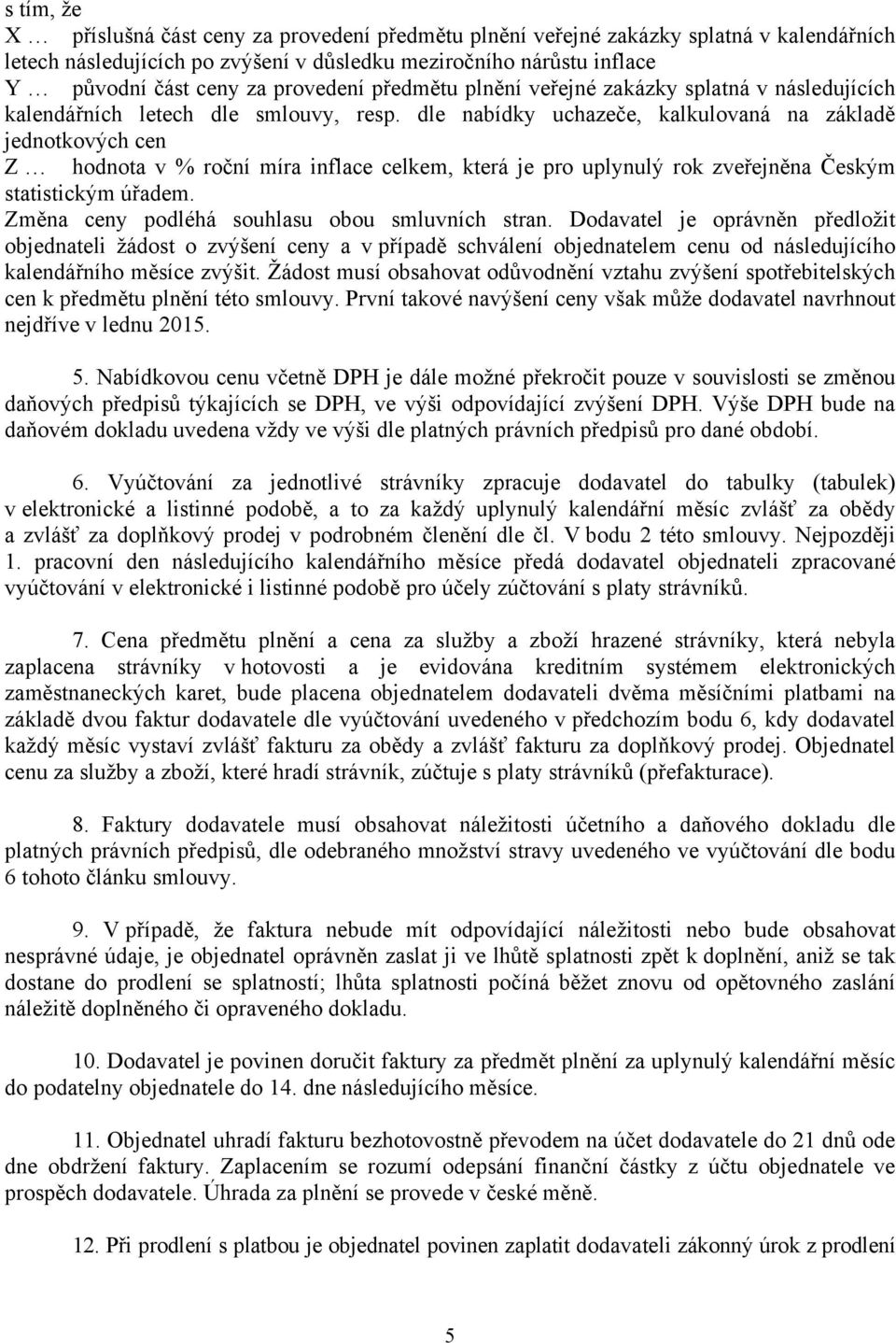 dle nabídky uchazeče, kalkulovaná na základě jednotkových cen Z hodnota v % roční míra inflace celkem, která je pro uplynulý rok zveřejněna Českým statistickým úřadem.