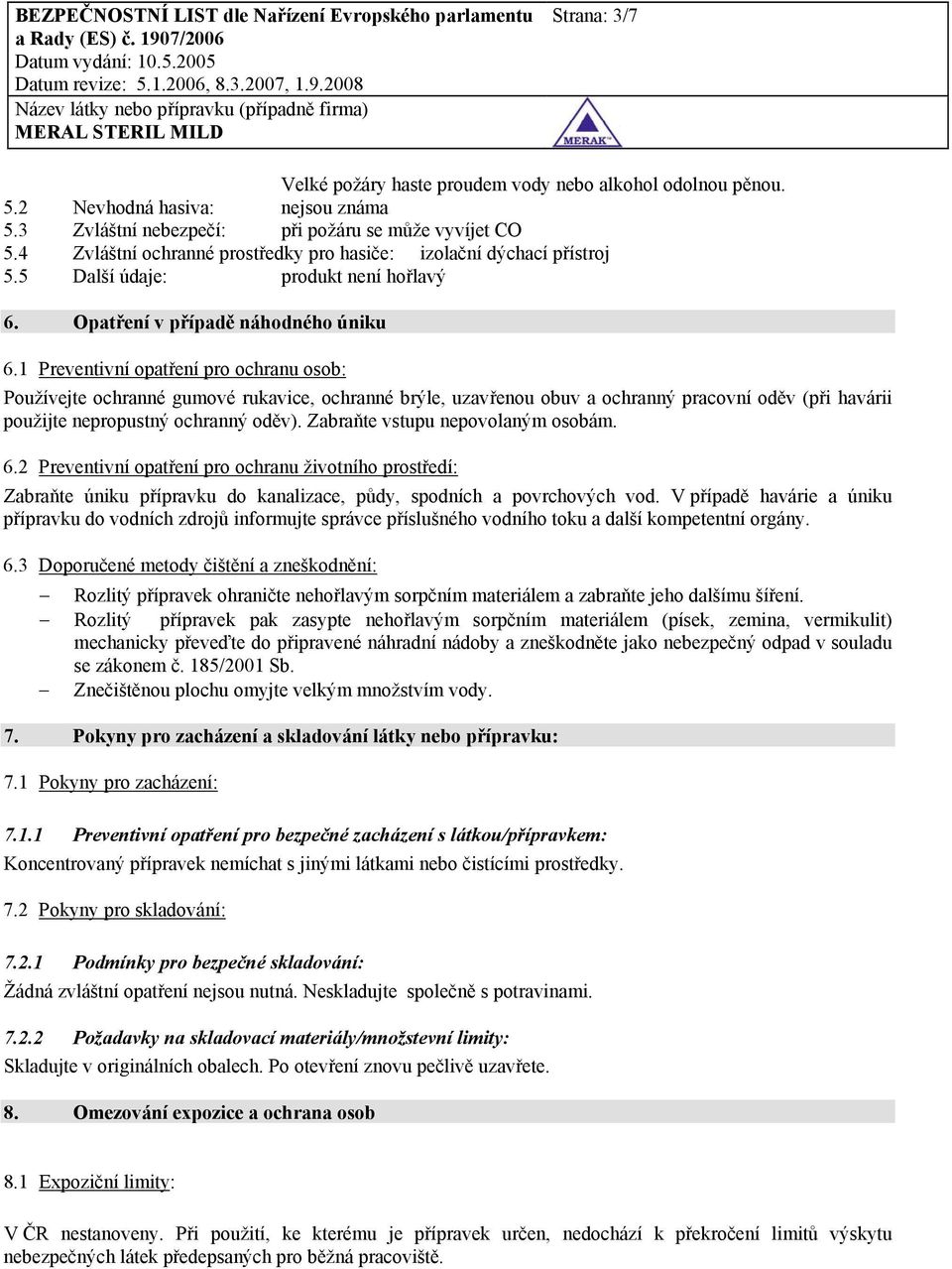 1 Preventivní opatření pro ochranu osob: Používejte ochranné gumové rukavice, ochranné brýle, uzavřenou obuv a ochranný pracovní oděv (při havárii použijte nepropustný ochranný oděv).
