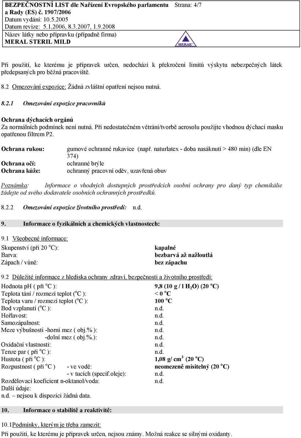 Při nedostatečném větrání/tvorbě aerosolu použijte vhodnou dýchací masku opatřenou filtrem P2. Ochrana rukou: Ochrana očí: Ochrana kůže: gumové ochranné rukavice (např.