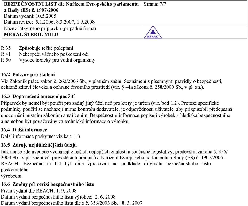 3 Doporučená omezení použití Přípravek by neměl být použit pro žádný jiný účel než pro který je určen (viz. bod 1.2).