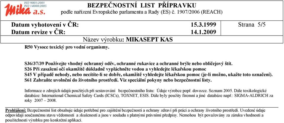 označení). S61 Zabraňte uvolnění do životního prostředí. Viz speciální pokyny nebo bezpečnostní listy. Informace o zdrojích údajů použitých při sestavování bezpečnostního listu: Údaje výrobce popř.
