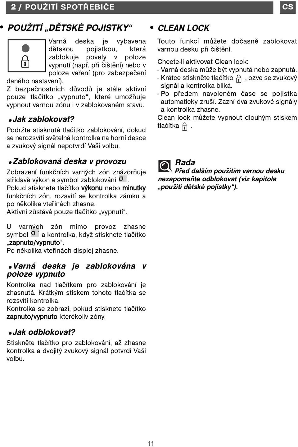 Jak zablokovat? Podržte stisknuté tlačítko zablokování, dokud se nerozsvítí světelná kontrolka na horní desce a zvukový signál nepotvrdí Vaši volbu.