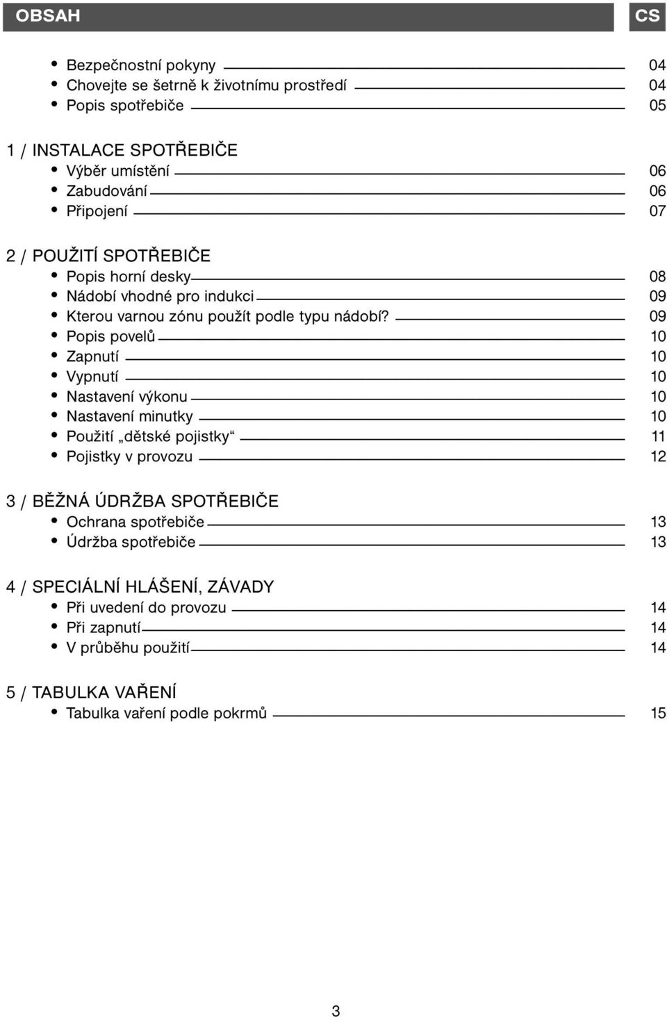 09 Popis povelů 10 Zapnutí 10 Vypnutí 10 Nastavení výkonu 10 Nastavení minutky 10 Použití dětské pojistky 11 Pojistky v provozu 12 3 / BĚŽNÁ ÚDRŽBA SPOTŘEBIČE