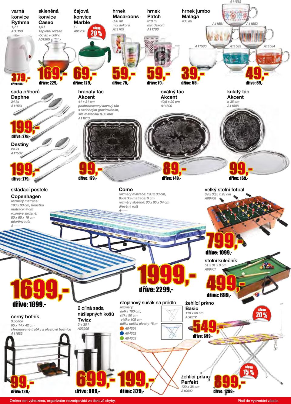 ozdobným gravírováním, síla materiálu 0,35 mm A11810 oválný tác 40,5 x 29 cm A11809 kulatý tác ø 35 cm A11808 Destiny 24 ks A11562 dříve: 89,- dříve: 1 dříve: skládací postele Copenhagen rozměry