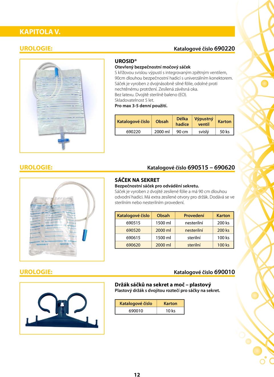 Katalogové číslo Obsah Délka hadice Výpustný ventil Karton 690220 2000 ml 90 cm svislý 50 ks UROLOGIE: Katalogové číslo 690515 690620 SÁČEK NA SEKRET Bezpečnostní sáček pro odvádění sekretu.