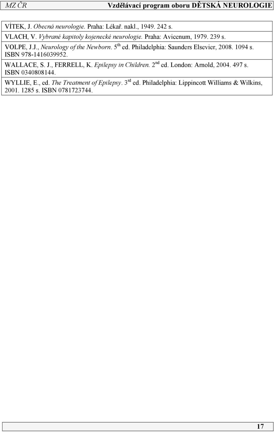 094 s. ISBN 978-46039952. WALLACE, S. J., FERRELL, K. Epilepsy in Children. 2 nd ed. London: Arnold, 2004. 497 s.