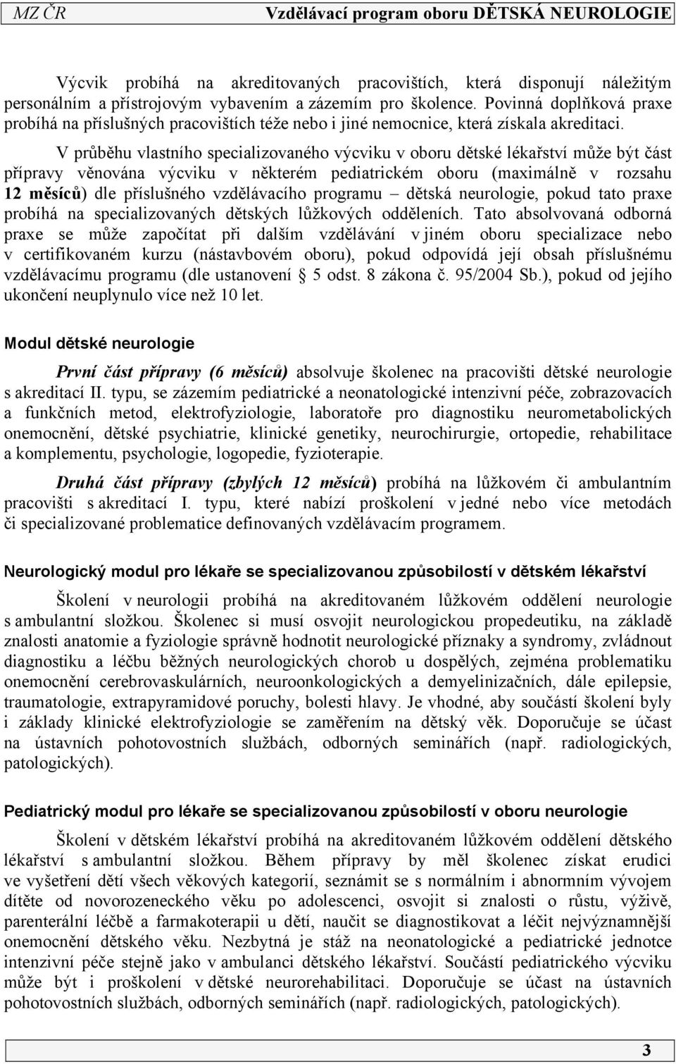 V průběhu vlastního specializovaného výcviku v oboru dětské lékařství může být část přípravy věnována výcviku v některém pediatrickém oboru (maximálně v rozsahu 2 měsíců) dle příslušného vzdělávacího