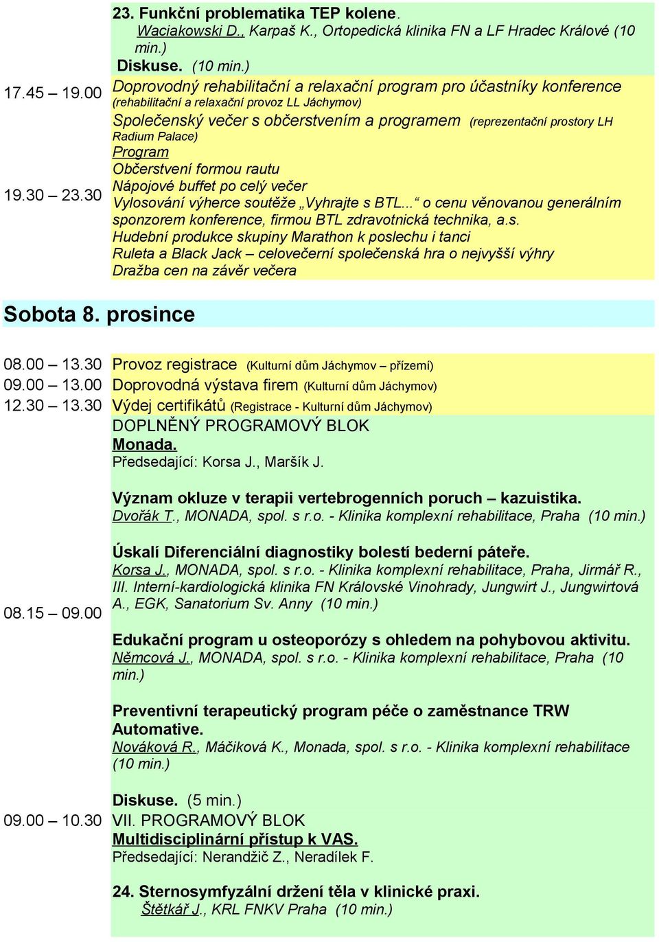 ) Doprovodný rehabilitační a relaxační program pro účastníky konference (rehabilitační a relaxační provoz LL Jáchymov) Společenský večer s občerstvením a programem (reprezentační prostory LH Radium