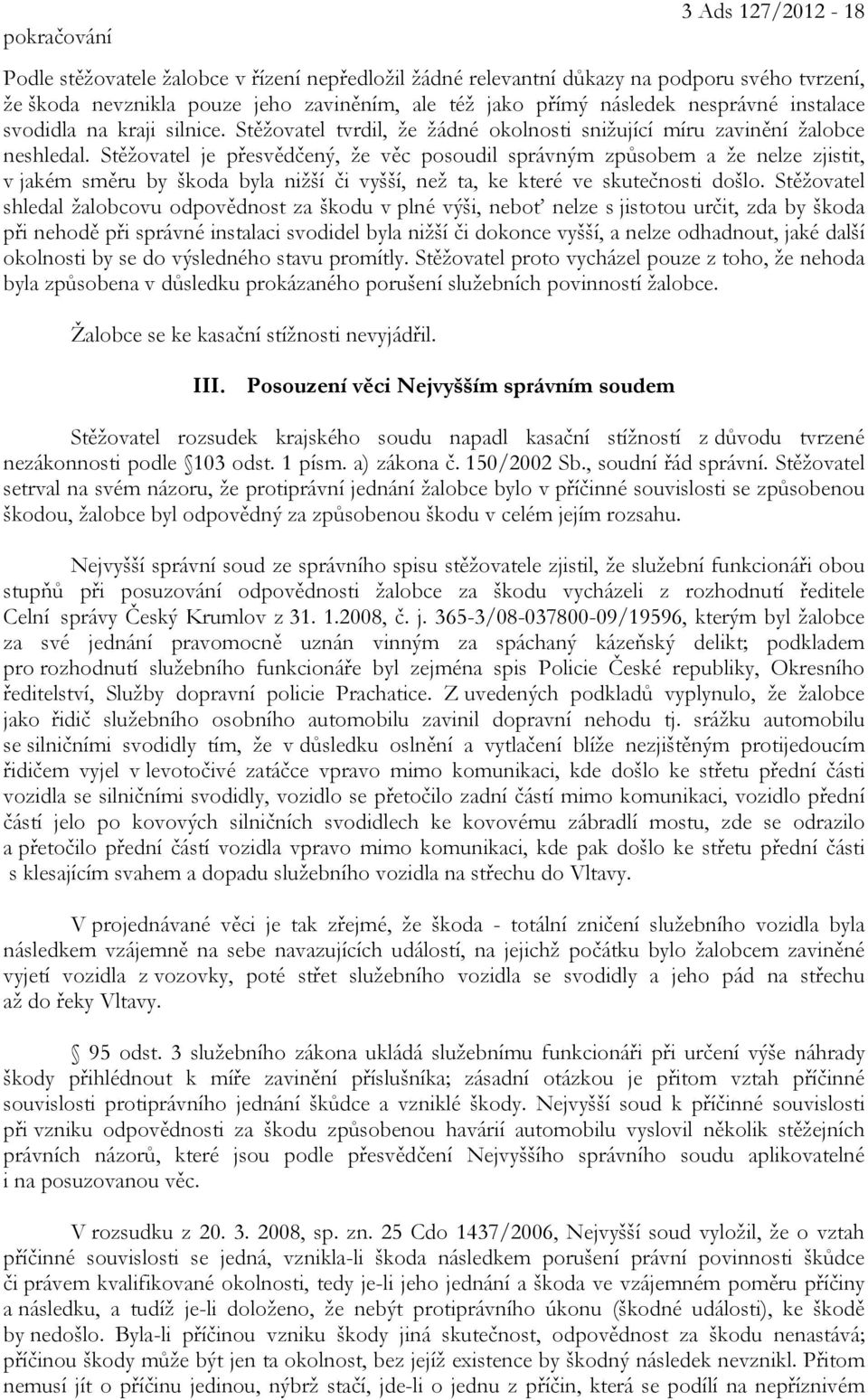 Stěžovatel je přesvědčený, že věc posoudil správným způsobem a že nelze zjistit, v jakém směru by škoda byla nižší či vyšší, než ta, ke které ve skutečnosti došlo.