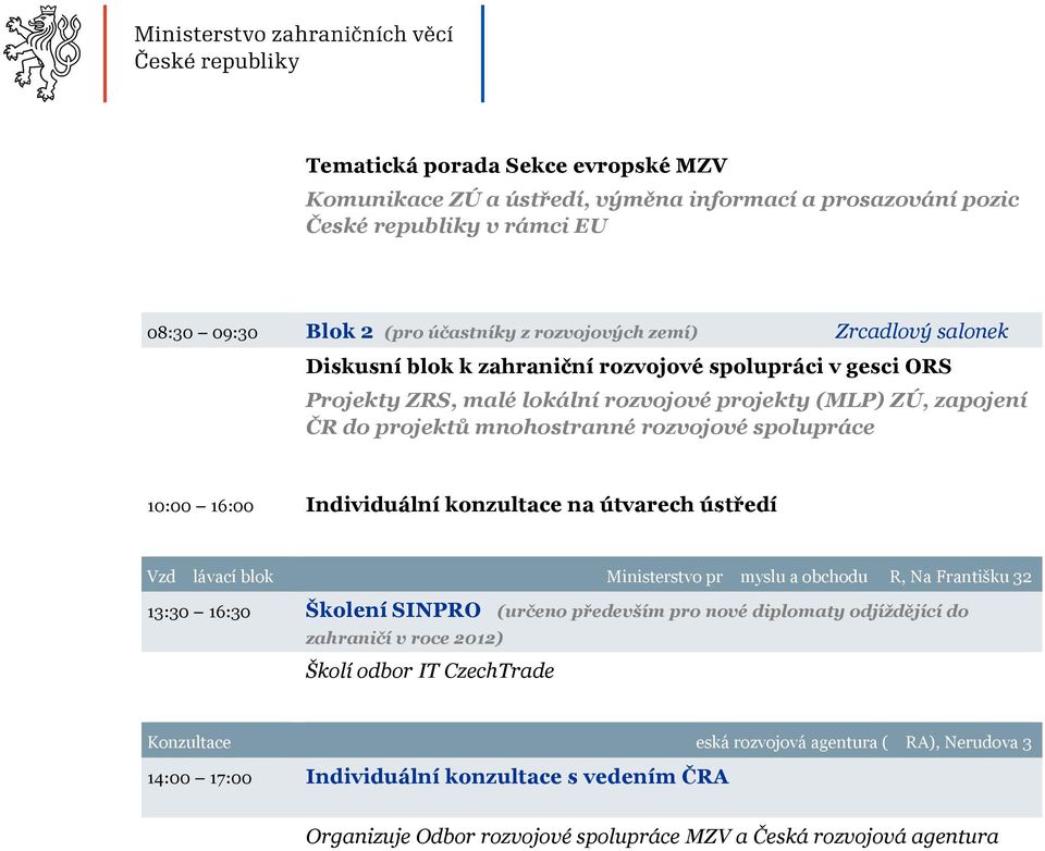 konzultace na útvarech ústředí Vzd lávací blok Ministerstvo pr myslu a obchodu R, Na Františku 32 13:30 16:30 Školení SINPRO (určeno především pro nové diplomaty odjíždějící do zahraničí v roce