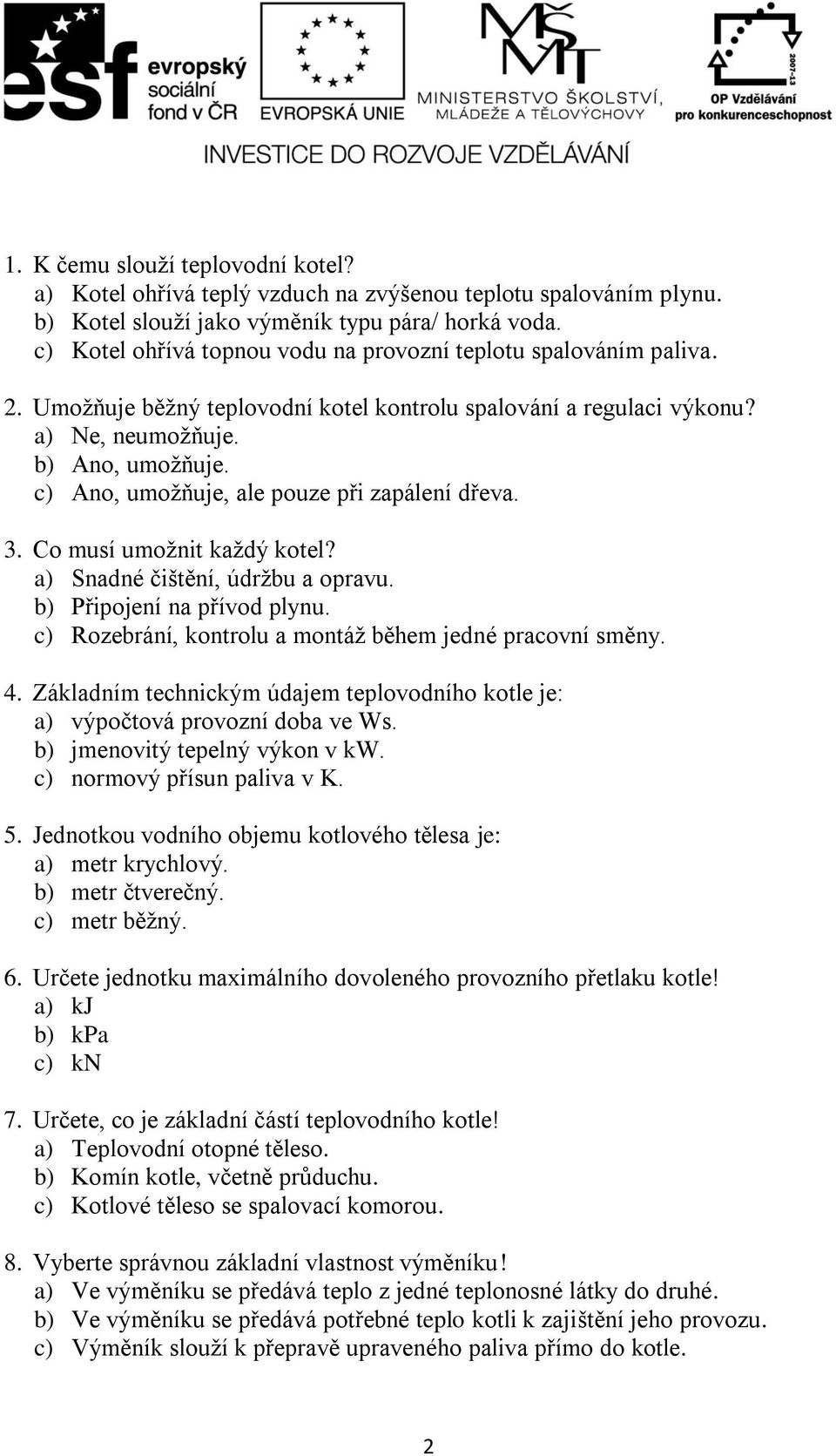 c) Ano, umožňuje, ale pouze při zapálení dřeva. 3. Co musí umožnit každý kotel? a) Snadné čištění, údržbu a opravu. b) Připojení na přívod plynu.