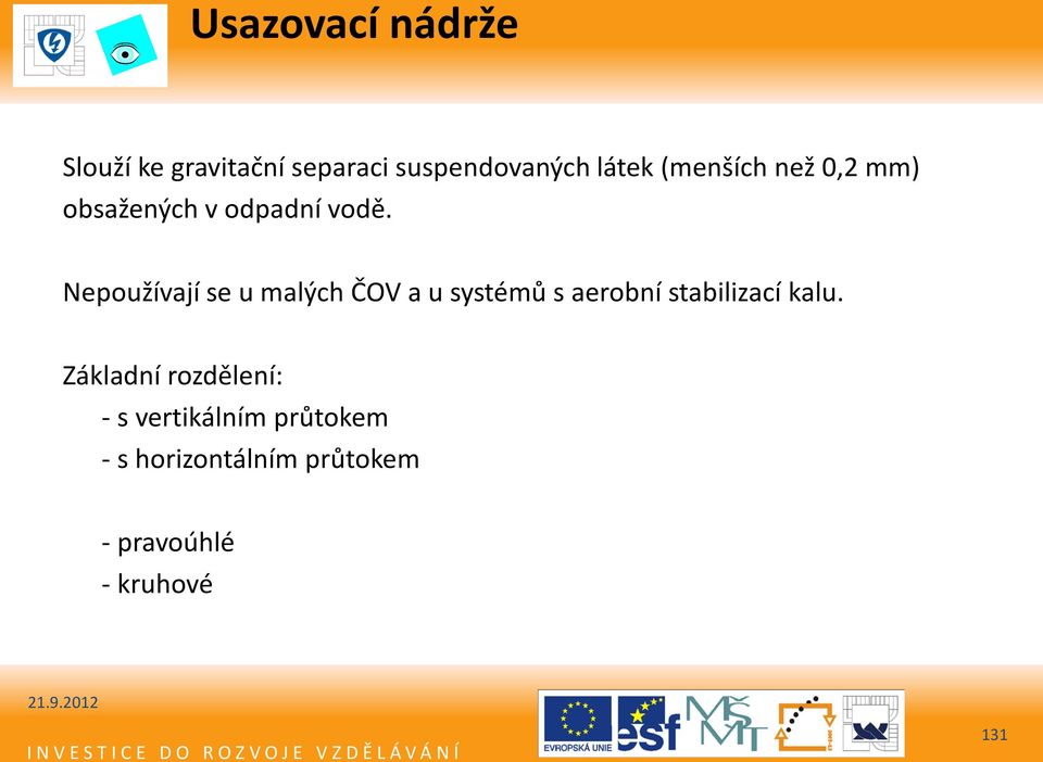 Nepoužívají se u malých ČOV a u systémů s aerobní stabilizací kalu.