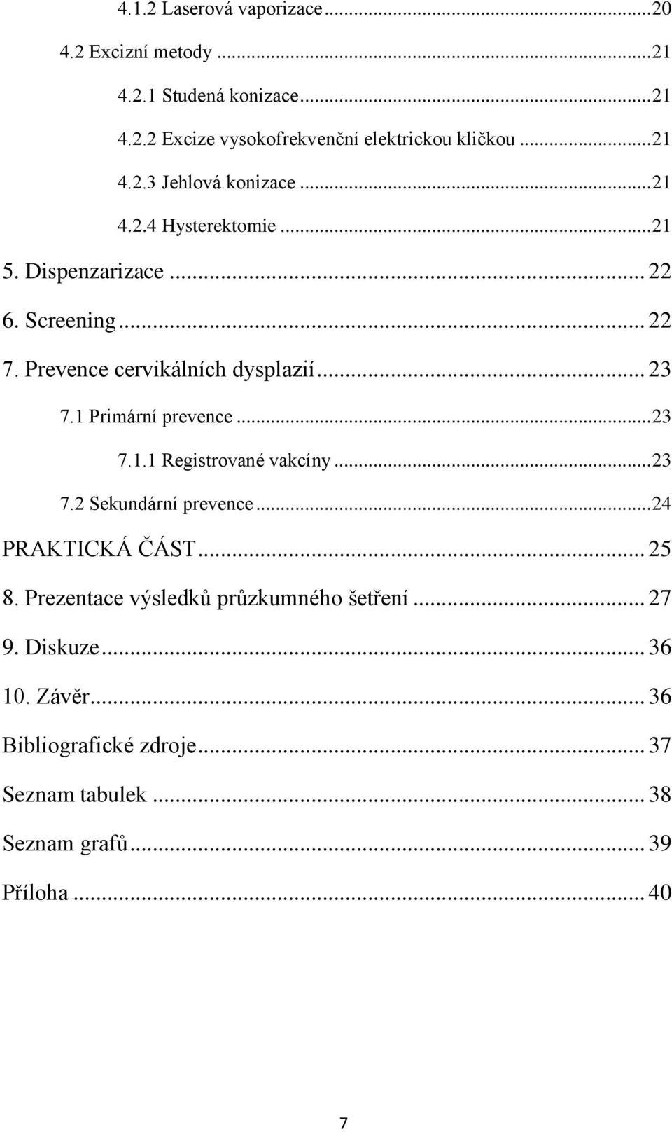 .. 23 7.1 Primární prevence... 23 7.1.1 Registrované vakcíny... 23 7.2 Sekundární prevence... 24 PRAKTICKÁ ČÁST... 25 8.