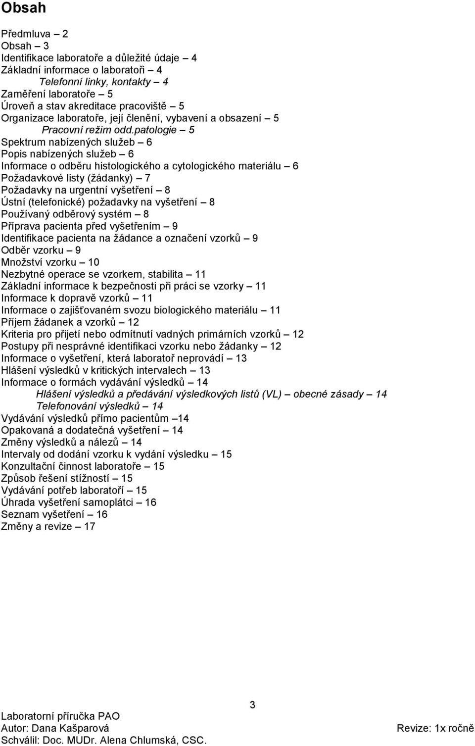 patologie 5 Spektrum nabízených služeb 6 Popis nabízených služeb 6 Informace o odběru histologického a cytologického materiálu 6 Požadavkové listy (žádanky) 7 Požadavky na urgentní vyšetření 8 Ústní