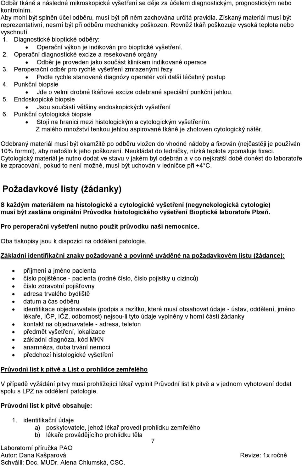 Diagnostické bioptické odběry: Operační výkon je indikován pro bioptické vyšetření. 2. Operační diagnostické excize a resekované orgány Odběr je proveden jako součást klinikem indikované operace 3.