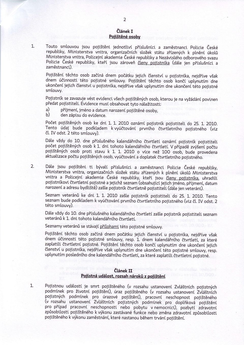 chčlenstvru pojtstnka,.konč nejdřívevšak dnem úči.nnostt této poj'i.stnésmlouvy. Pojtštěntěchto osob uplynutm dne jeji.chčlenstvu poitstnka,nejdřvevšakuplynutmdne ukončenttéto poji.