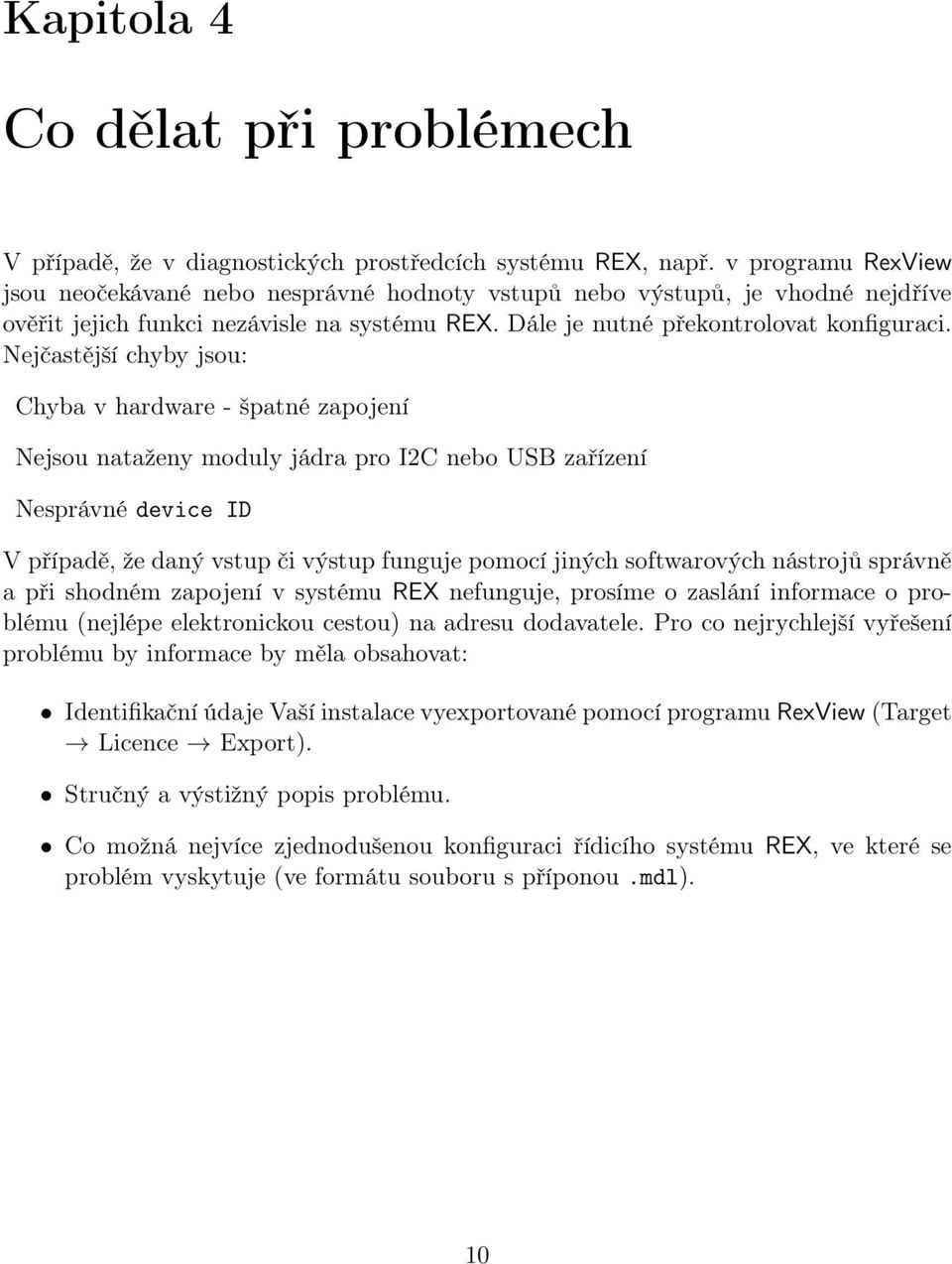 Nejčastější chyby jsou: Chyba v hardware - špatné zapojení Nejsou nataženy moduly jádra pro I2C nebo USB zařízení Nesprávné device ID V případě, že daný vstup či výstup funguje pomocí jiných