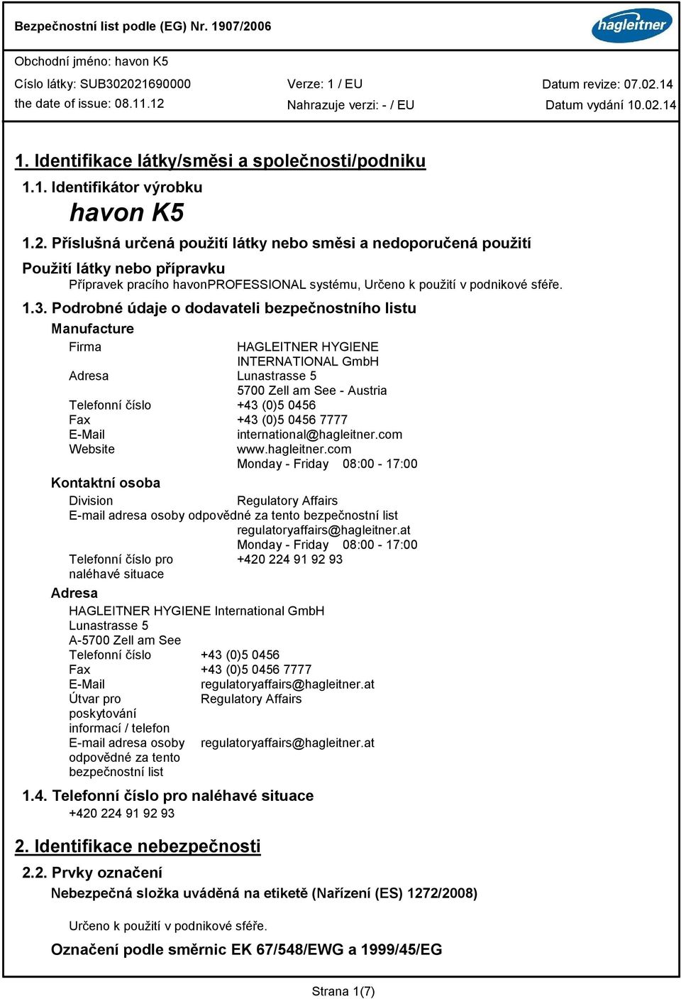 Podrobné údaje o dodavateli bezpečnostního listu Manufacture Firma HAGLEITNER HYGIENE INTERNATIONAL GmbH Adresa Lunastrasse 5 5700 Zell am See - Austria Telefonní číslo +43 (0)5 0456 Fax +43 (0)5
