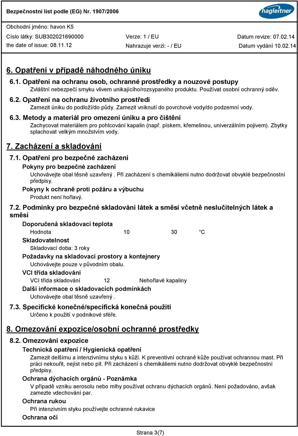 Metody a materiál pro omezení úniku a pro čitění Zachycovat materiálem pro pohlcování kapalin (např. pískem, křemelinou, univerzálním pojivem). Zbytky splachovat velkým množstvím vody. 7.