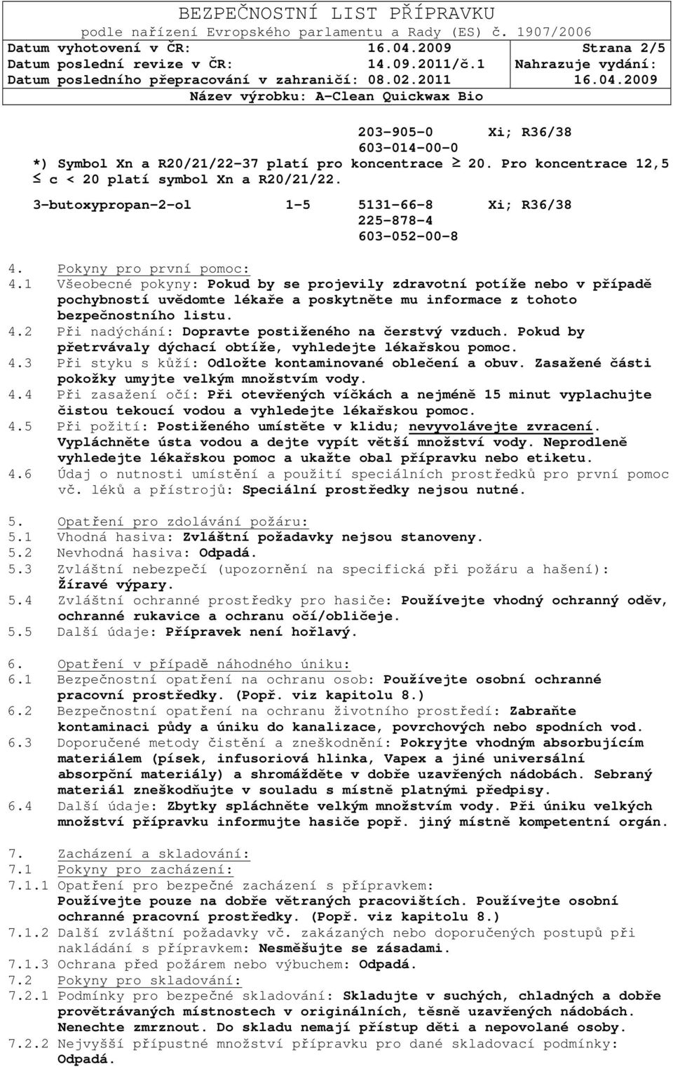 1 Všeobecné pokyny: Pokud by se projevily zdravotní potíže nebo v případě pochybností uvědomte lékaře a poskytněte mu informace z tohoto bezpečnostního listu. 4.
