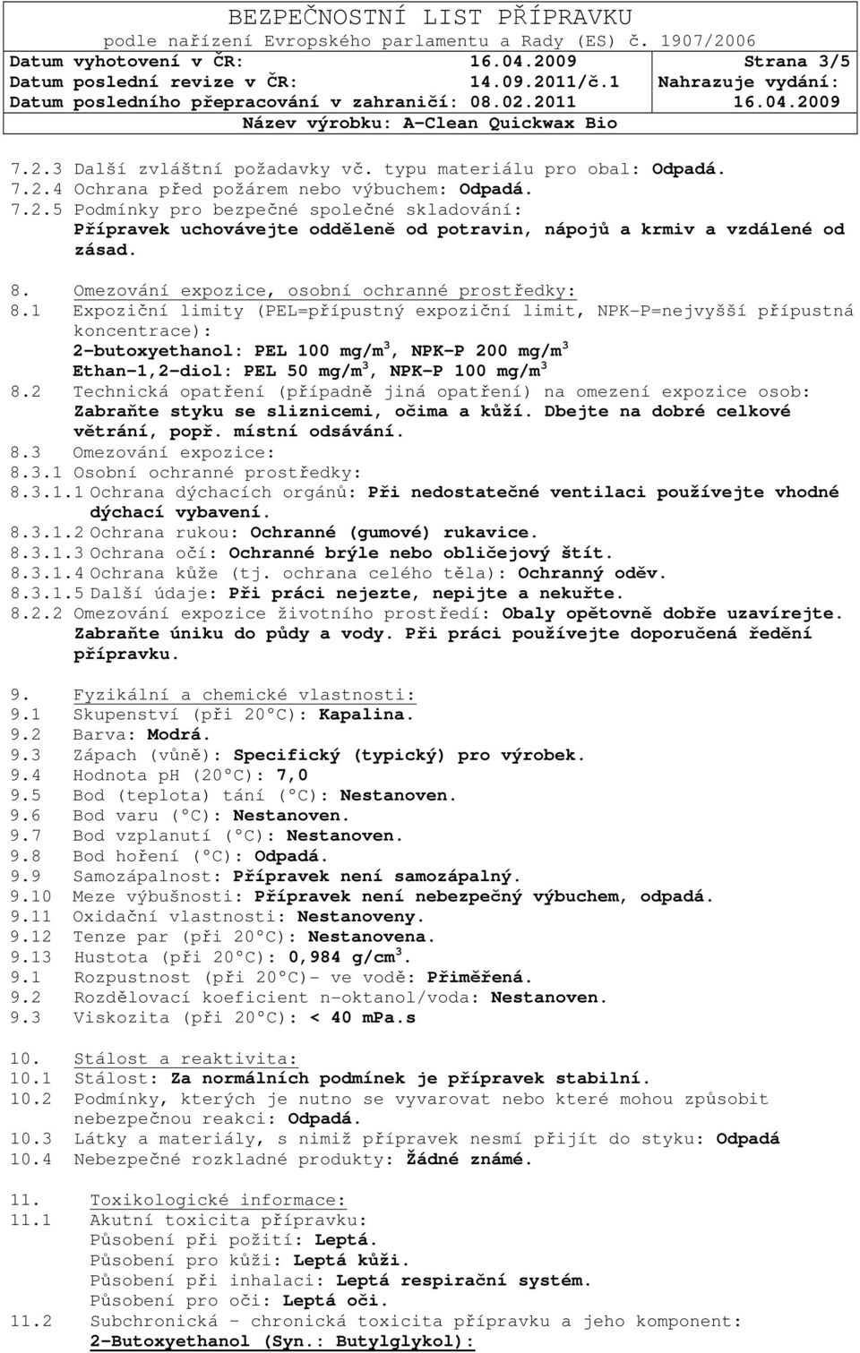 1 Expoziční limity (PEL=přípustný expoziční limit, NPK-P=nejvyšší přípustná koncentrace): 2-butoxyethanol: PEL 100 mg/m 3, NPK-P 200 mg/m 3 Ethan-1,2-diol: PEL 50 mg/m 3, NPK-P 100 mg/m 3 8.