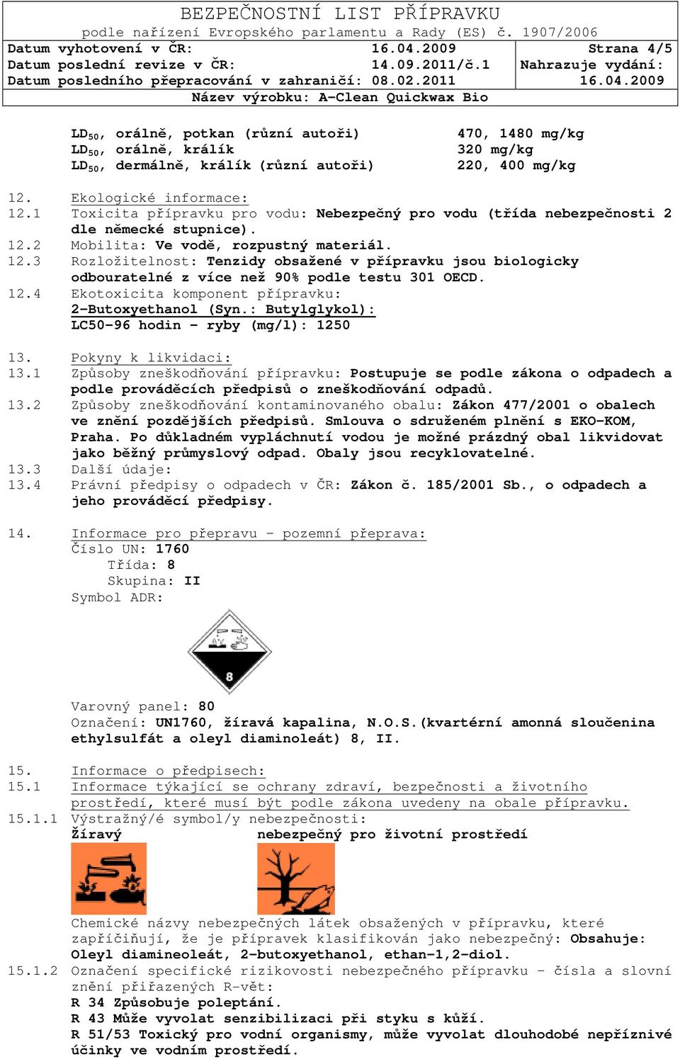 12.4 Ekotoxicita komponent přípravku: 2-Butoxyethanol (Syn.: Butylglykol): LC50-96 hodin ryby (mg/l): 1250 13. Pokyny k likvidaci: 13.