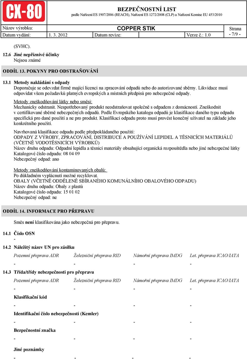 Likvidace musí odpovídat všem požadavků platných evropských a místních předpisů pro nebezpečné odpady. Metody zneškodňování látky nebo směsi: Mechanicky odstranit.