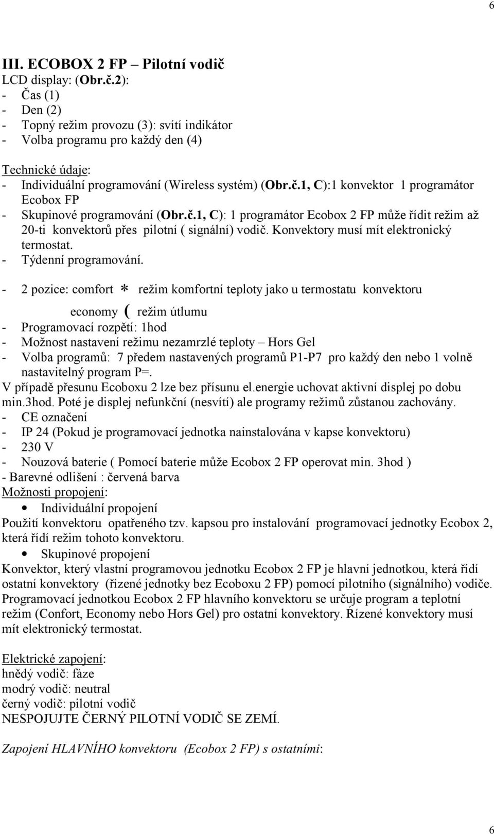 č.1, C): 1 programátor Ecobox 2 FP může řídit režim až 20-ti konvektorů přes pilotní ( signální) vodič. Konvektory musí mít elektronický termostat. - Týdenní programování.