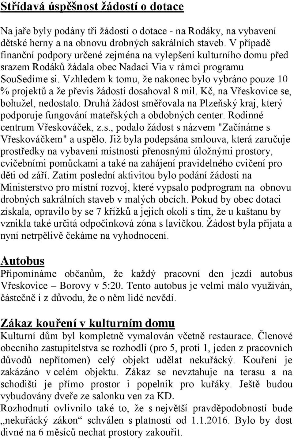 Vzhledem k tomu, že nakonec bylo vybráno pouze 10 % projektů a že převis žádostí dosahoval 8 mil. Kč, na Vřeskovice se, bohužel, nedostalo.