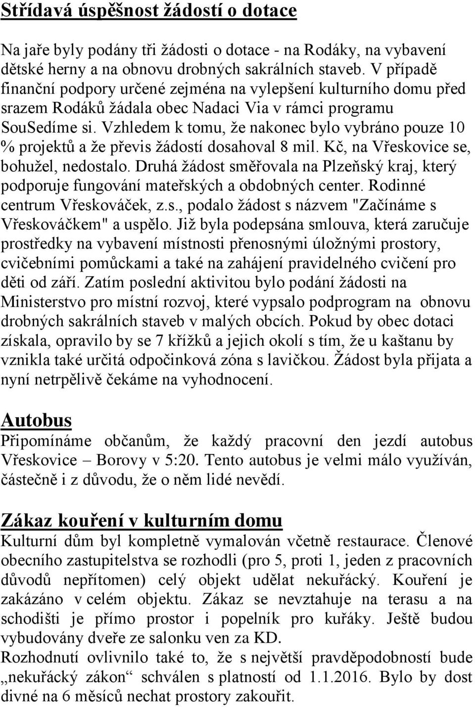 Vzhledem k tomu, že nakonec bylo vybráno pouze 10 % projektů a že převis žádostí dosahoval 8 mil. Kč, na Vřeskovice se, bohužel, nedostalo.