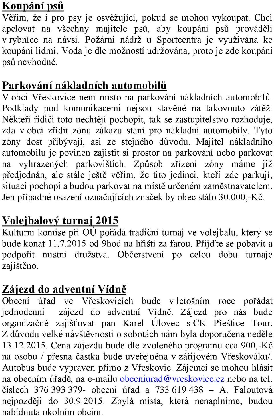 Parkování nákladních automobilů V obci Vřeskovice není místo na parkování nákladních automobilů. Podklady pod komunikacemi nejsou stavěné na takovouto zátěž.