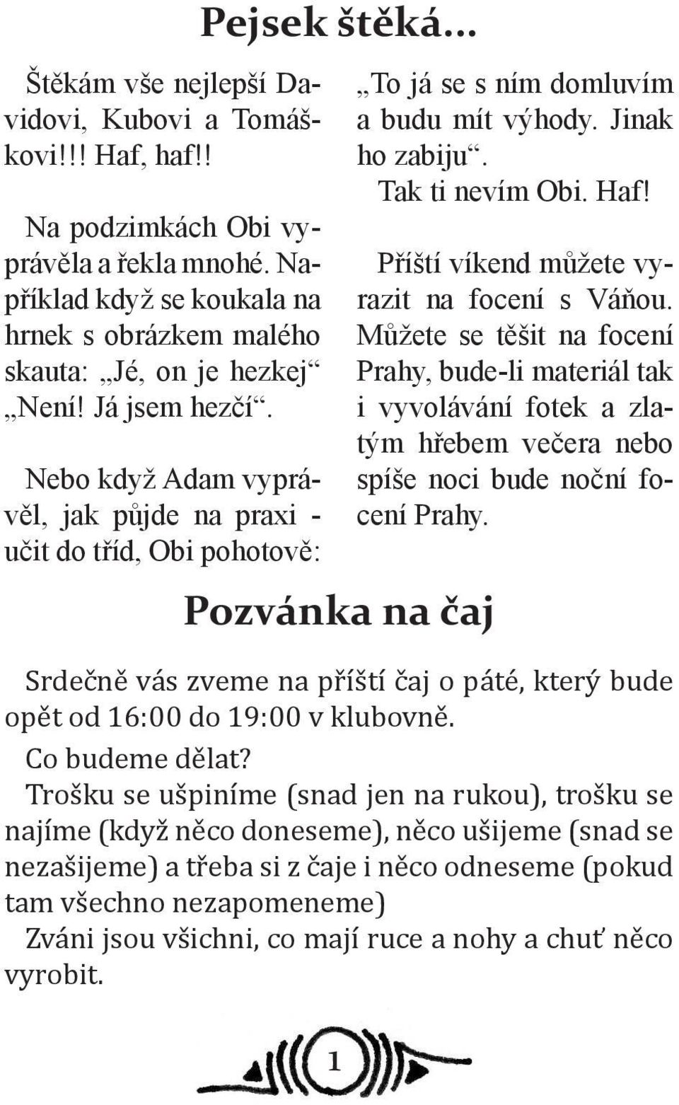 Haf! Příští víkend můžete vyrazit na focení s Váňou. Můžete se těšit na focení Prahy, bude-li materiál tak i vyvolávání fotek a zlatým hřebem večera nebo spíše noci bude noční focení Prahy.