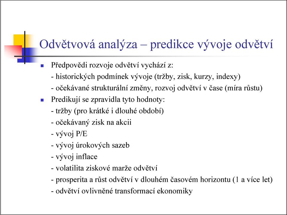 (pro krátké i dlouhé období) - očekávaný zisk na akcii - vývoj P/E - vývoj úrokových sazeb - vývoj inflace - volatilita