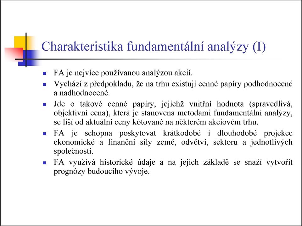 Jde o takové cenné papíry, jejichž vnitřní hodnota (spravedlivá, objektivní cena), která je stanovena metodami fundamentální analýzy, se liší od