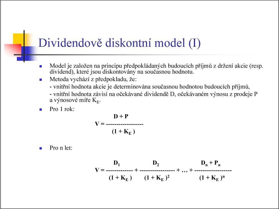 Metoda vychází z předpokladu, že: - vnitřní hodnota akcie je determinována současnou hodnotou budoucích příjmů, - vnitřní hodnota závisí na