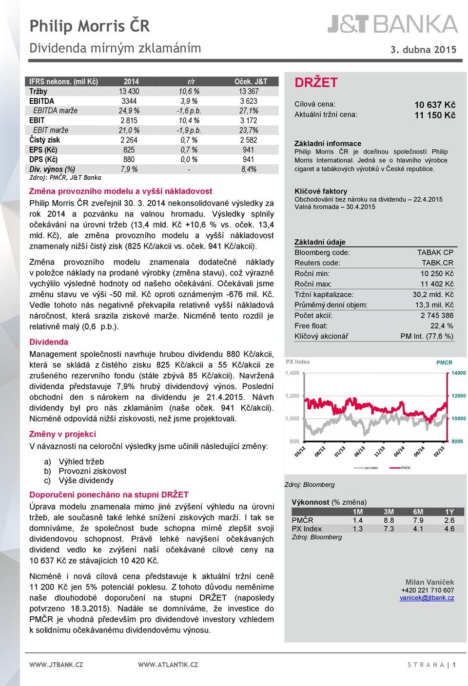 výnos (%) 7,9 % - 8,4% Zdroj: PMČR, J&T Banka Změna provozního modelu a vyšší nákladovost Philip Morris ČR zveřejnil 30. 3. 2014 nekonsolidované výsledky za rok 2014 a pozvánku na valnou hromadu.