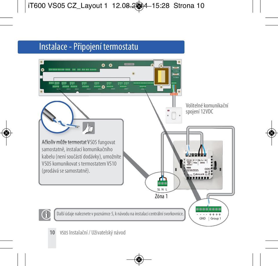 20mm Instalace - Připojení termostatu Volitelné komunikační spojení 12VDC Ačkoliv může termostat VS05 fungovat samostatně, instalací