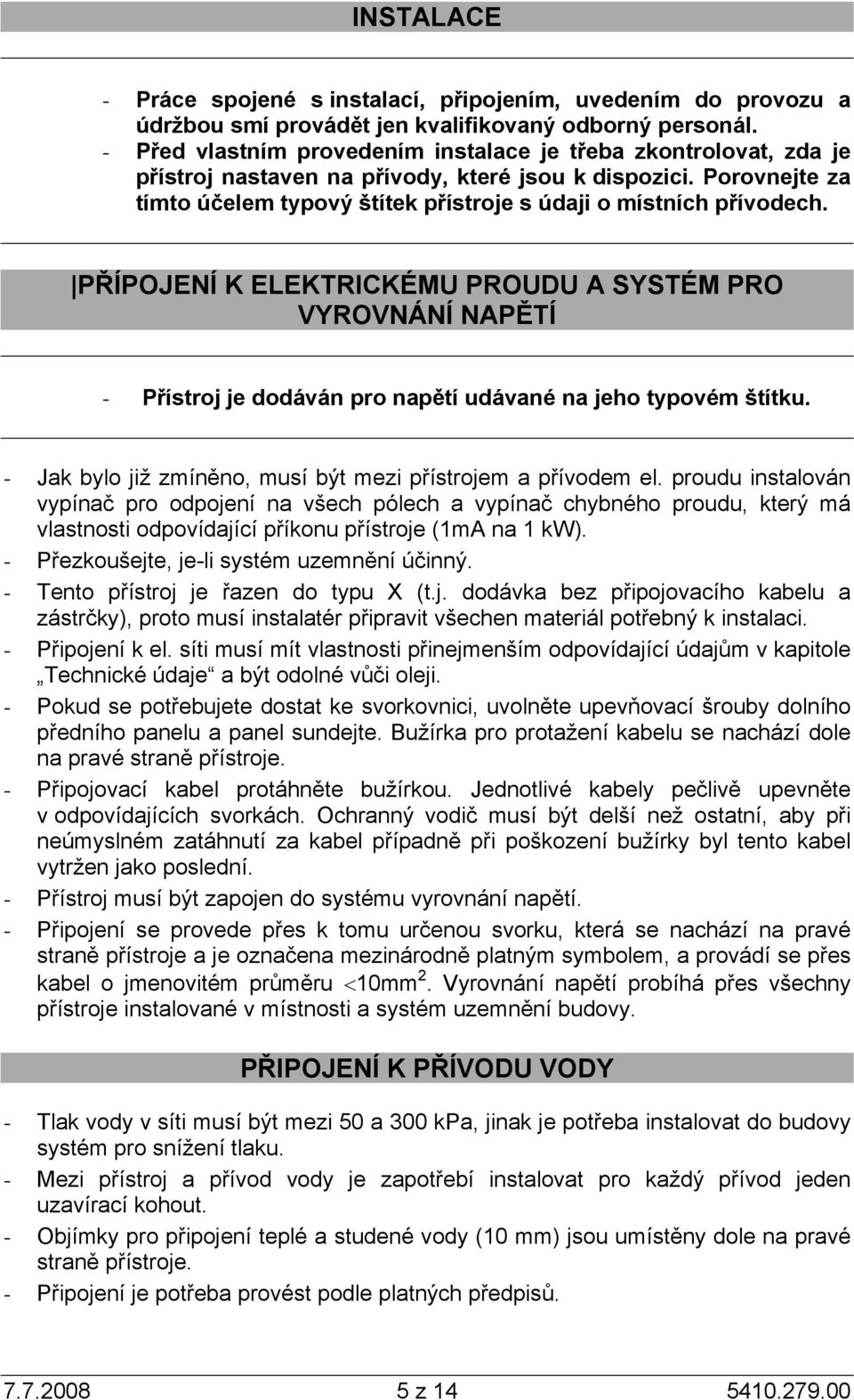 Porovnejte za tímto účelem typový štítek přístroje s údaji o místních přívodech.