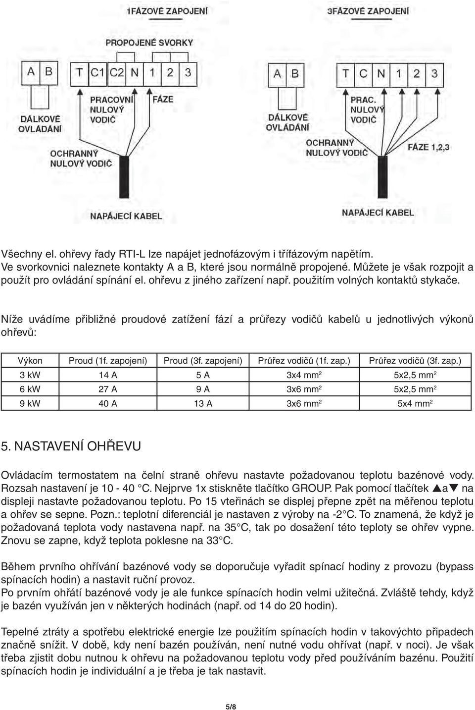 Níže uvádíme přibližné proudové zatížení fází a průřezy vodičů kabelů u jednotlivých výkonů ohřevů: Výkon Proud (1f. zapo