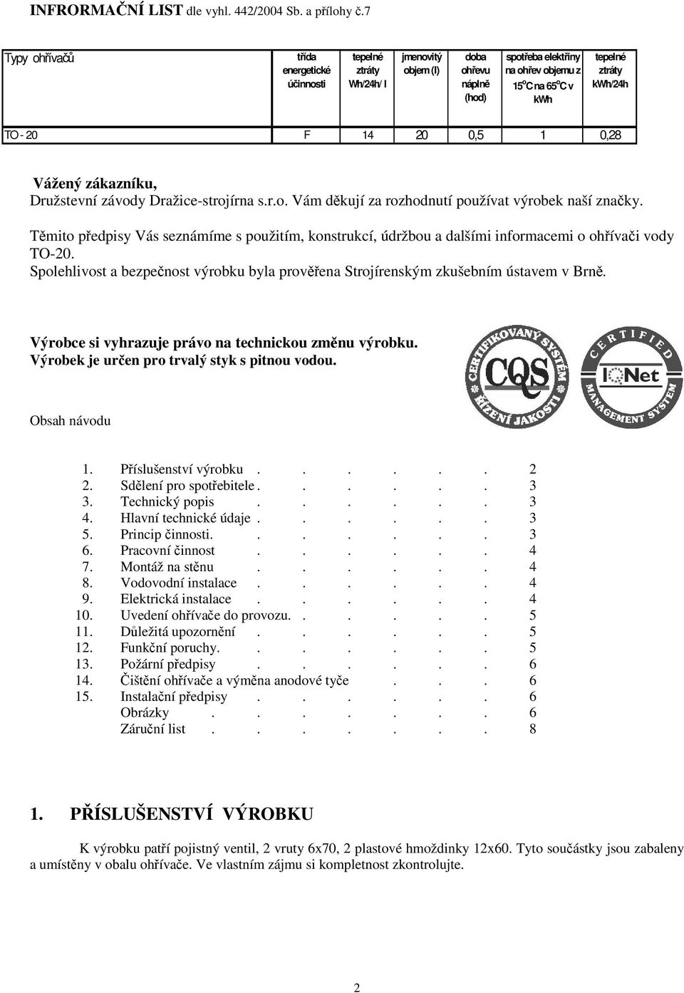 - 20 F 14 20 0,5 1 0,28 Vážený zákazníku, Družstevní závody Dražice-strojírna s.r.o. Vám děkují za rozhodnutí používat výrobek naší značky.