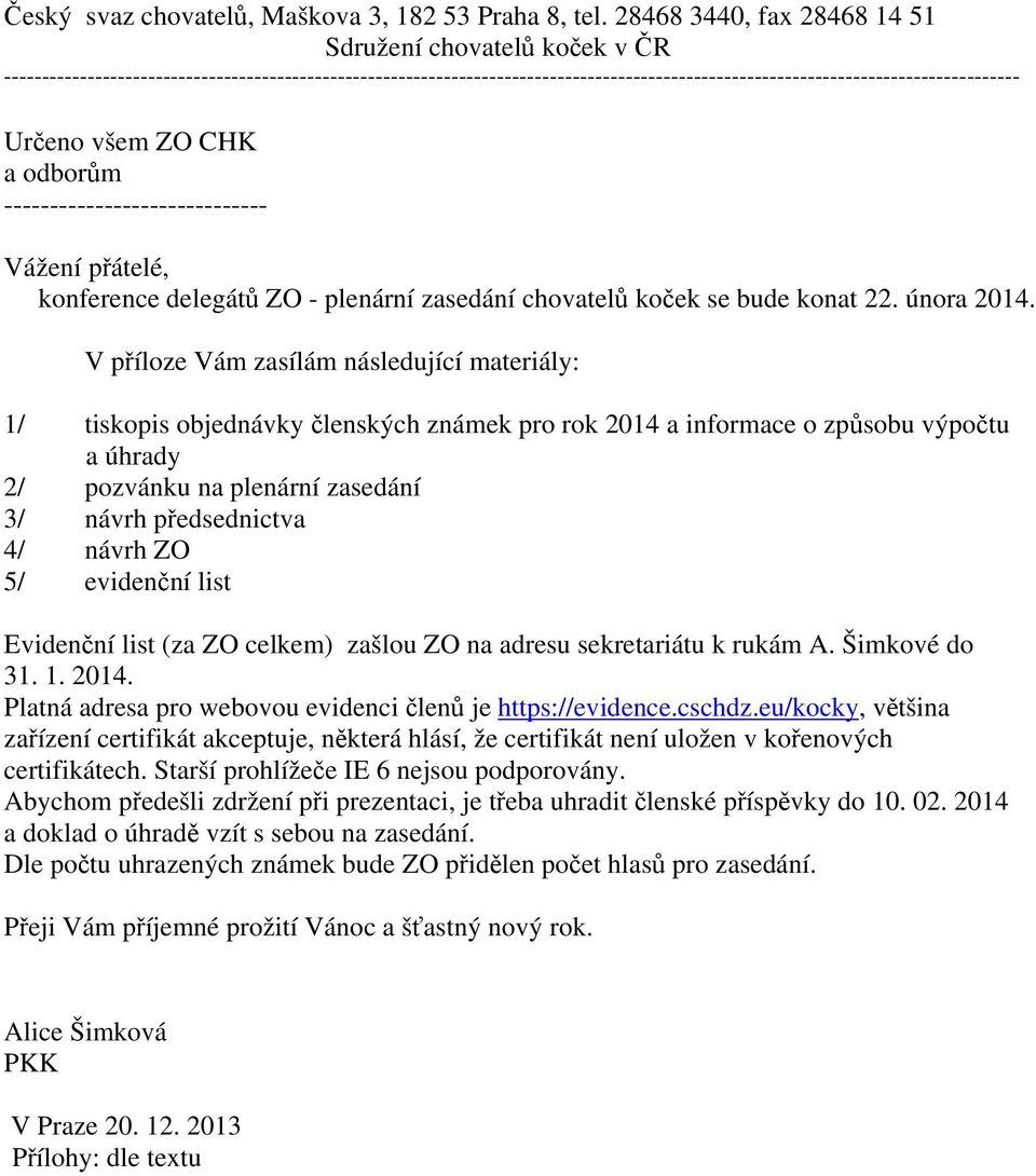 ----------------------------- Vážení přátelé, konference delegátů ZO - plenární zasedání chovatelů koček se bude konat 22. února 2014.