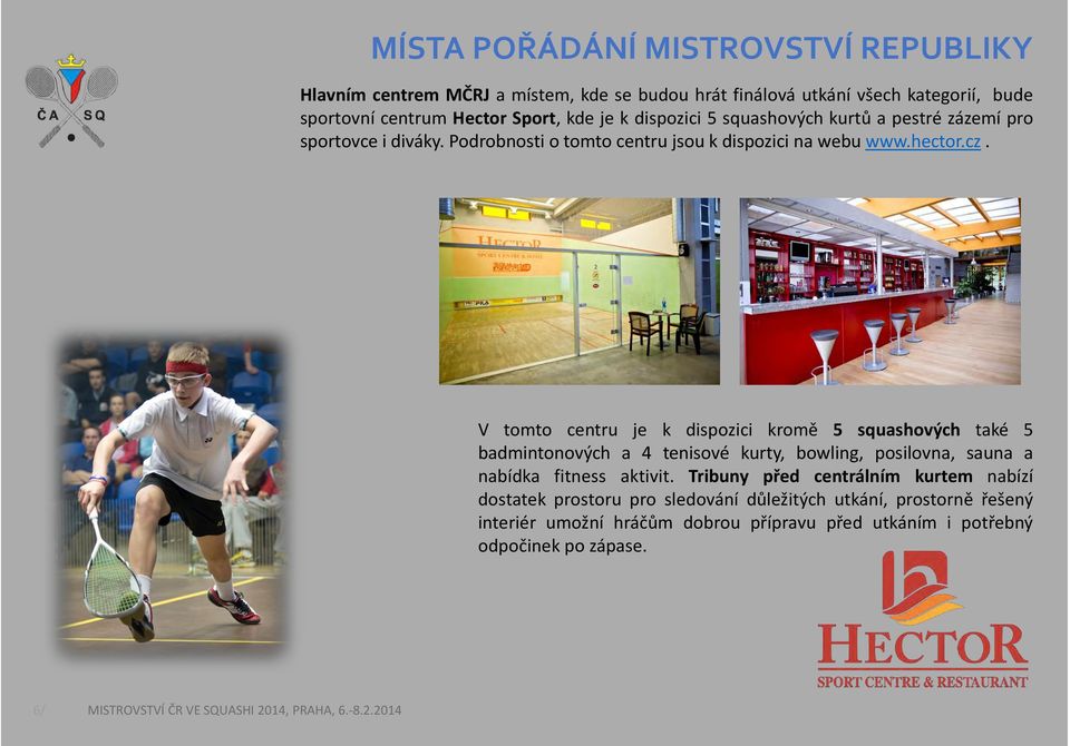 V tomto centru je k dispozici kromě 5 squashových také 5 badmintonových a 4 tenisové kurty, bowling, posilovna, sauna a nabídka fitness aktivit.