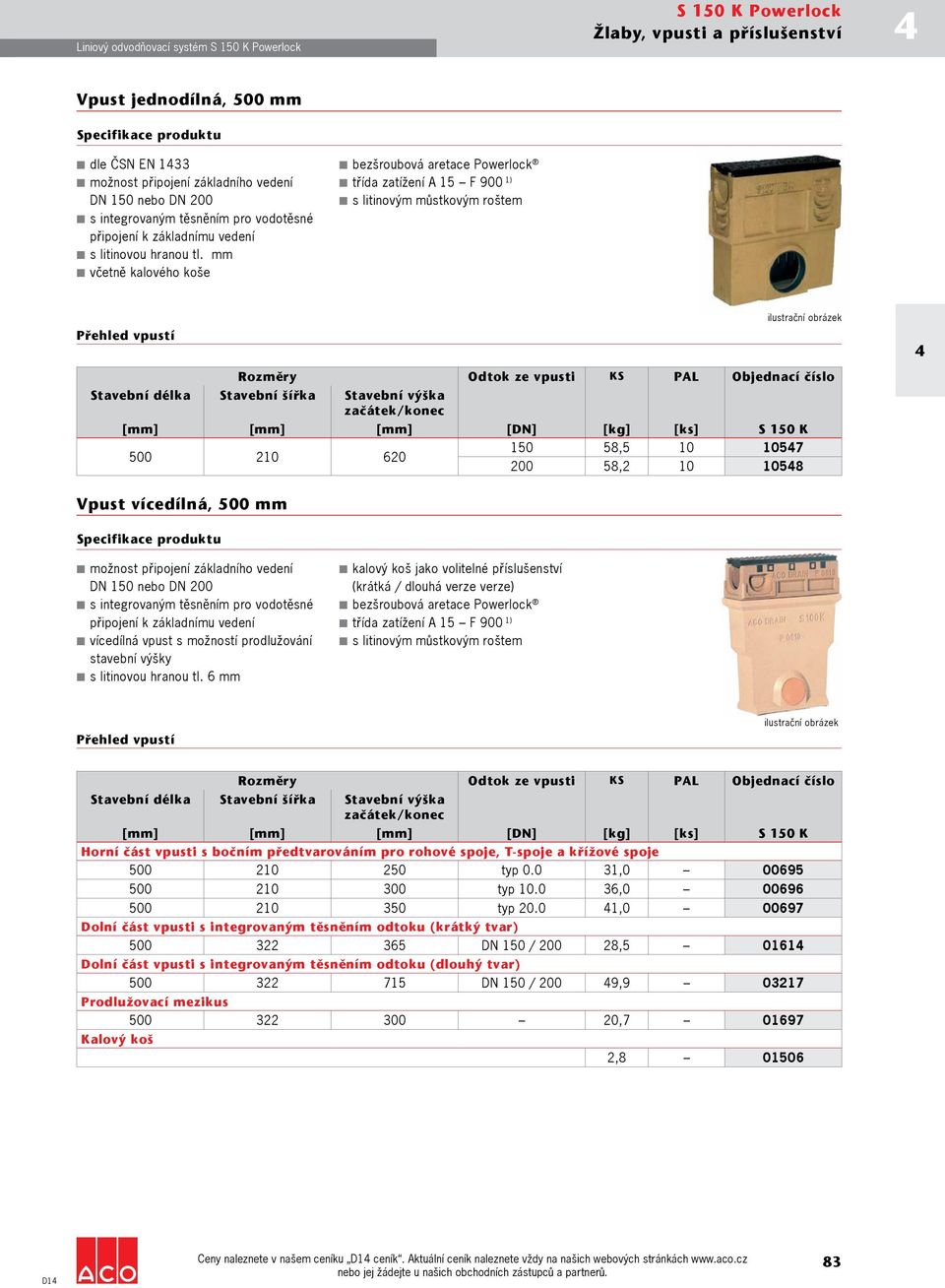 mm včetně kalového koše bezšroubová aretace Powerlock Přehled vpustí ilustrační obrázek Rozměry Odtok ze vpusti KS PAL Objednací číslo [mm] [mm] [mm] [DN] [kg] [ks] S 150 K 500 210 620 150 58,5 10