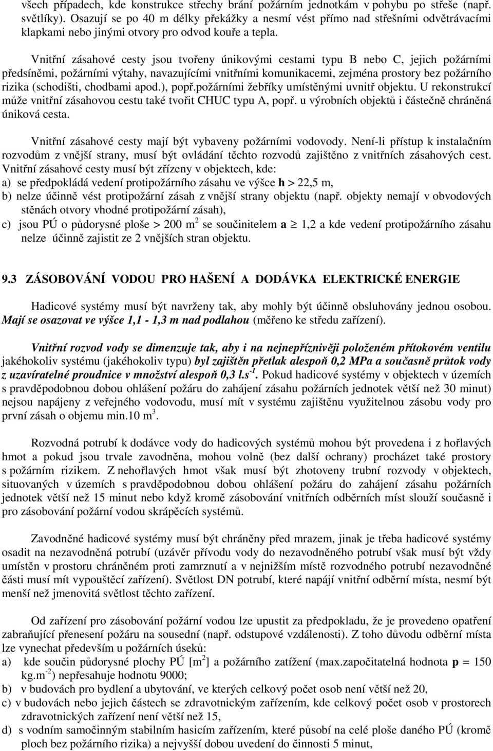 Vnitřní zásahové cesty jsou tvořeny únikovými cestami typu B nebo C, jejich požárními předsíněmi, požárními výtahy, navazujícími vnitřními komunikacemi, zejména prostory bez požárního rizika