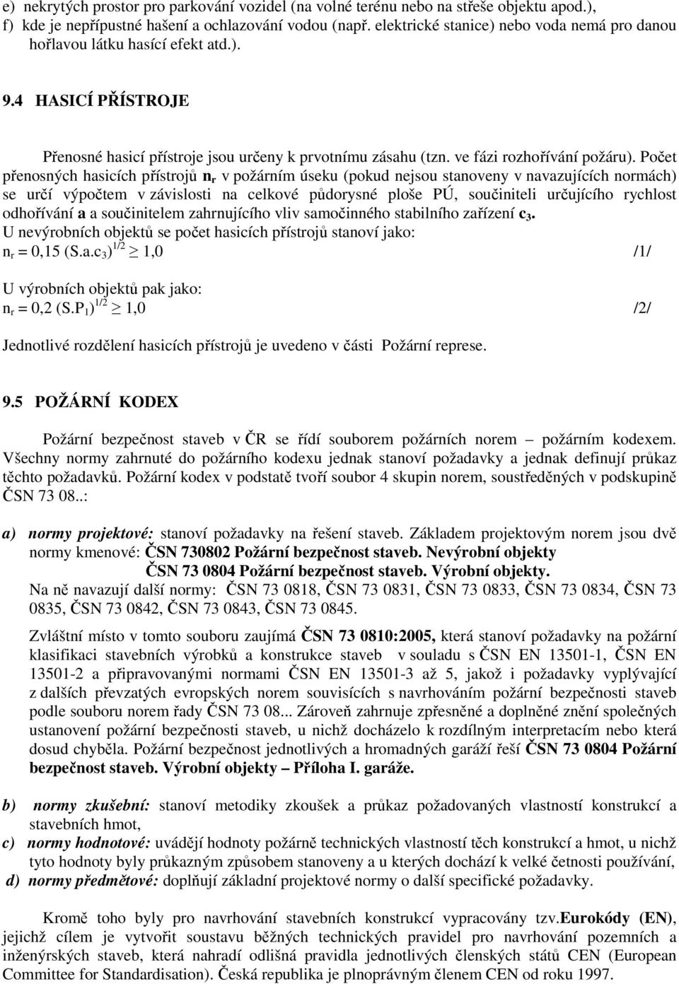 Počet přenosných hasicích přístrojů n r v požárním úseku (pokud nejsou stanoveny v navazujících normách) se určí výpočtem v závislosti na celkové půdorysné ploše PÚ, součiniteli určujícího rychlost